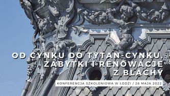 Od cynku do tytan-cynku. Zabytki i renowacje z blachy.